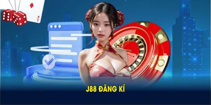 J88 Đăng Kí - Quy Trình Tham Gia Dành Cho Tân Thủ