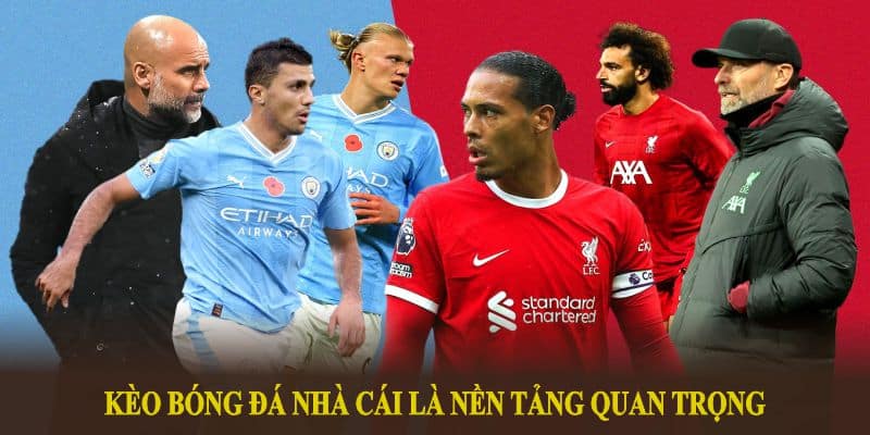 Kèo bóng đá nhà cái là nền tảng quan trọng để bắt đầu quá trình cá cược thành công