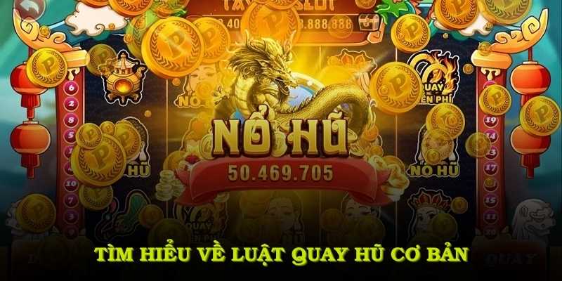 Tìm hiểu về luật quay hũ cơ bản tại nền tảng để nắm vững cách chơi